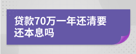 贷款70万一年还清要还本息吗
