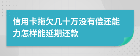 信用卡拖欠几十万没有偿还能力怎样能延期还款