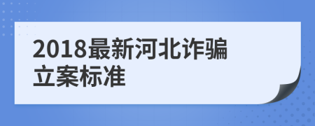 2018最新河北诈骗立案标准