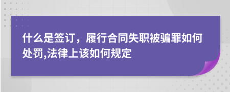 什么是签订，履行合同失职被骗罪如何处罚,法律上该如何规定