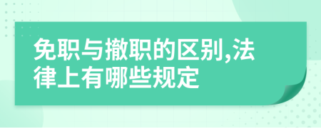 免职与撤职的区别,法律上有哪些规定