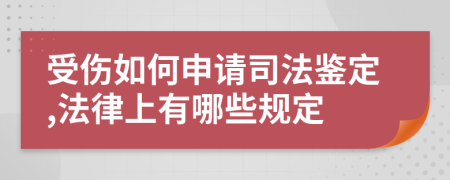 受伤如何申请司法鉴定,法律上有哪些规定