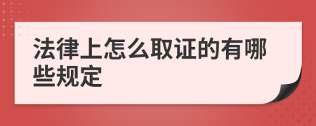 法律上怎么取证的有哪些规定
