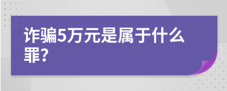 诈骗5万元是属于什么罪？