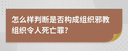 怎么样判断是否构成组织邪教组织令人死亡罪?