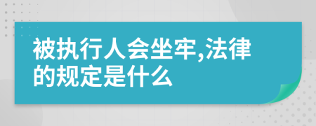 被执行人会坐牢,法律的规定是什么