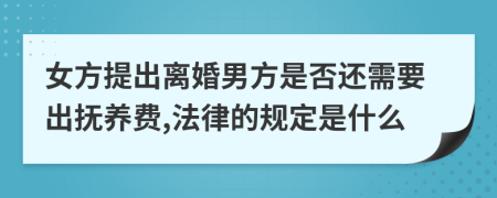 女方提出离婚男方是否还需要出抚养费,法律的规定是什么