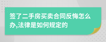 签了二手房买卖合同反悔怎么办,法律是如何规定的
