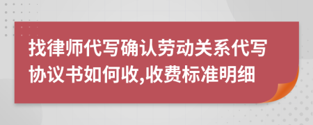 找律师代写确认劳动关系代写协议书如何收,收费标准明细