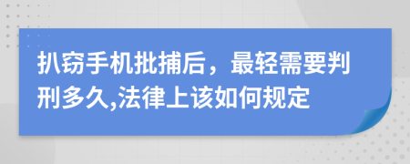 扒窃手机批捕后，最轻需要判刑多久,法律上该如何规定