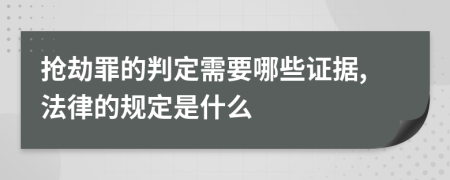 抢劫罪的判定需要哪些证据,法律的规定是什么