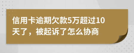 信用卡逾期欠款5万超过10天了，被起诉了怎么协商