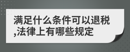 满足什么条件可以退税,法律上有哪些规定