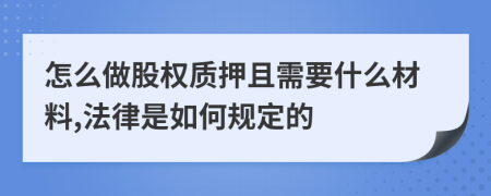 怎么做股权质押且需要什么材料,法律是如何规定的