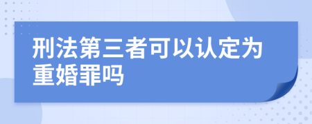 刑法第三者可以认定为重婚罪吗