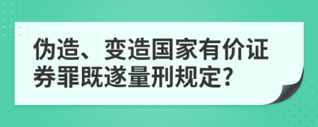 伪造、变造国家有价证券罪既遂量刑规定?