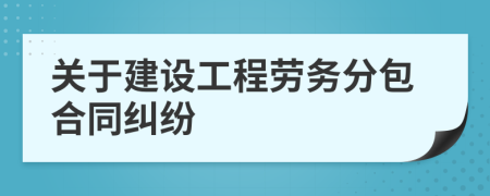 关于建设工程劳务分包合同纠纷