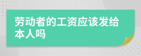 劳动者的工资应该发给本人吗