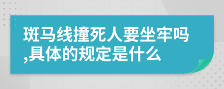 斑马线撞死人要坐牢吗,具体的规定是什么