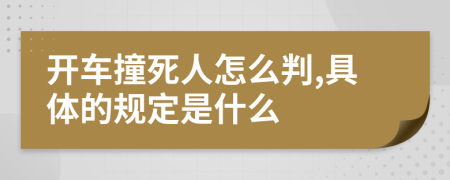 开车撞死人怎么判,具体的规定是什么