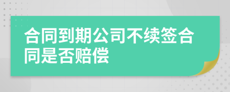 合同到期公司不续签合同是否赔偿