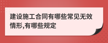 建设施工合同有哪些常见无效情形,有哪些规定