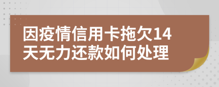 因疫情信用卡拖欠14天无力还款如何处理