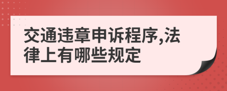 交通违章申诉程序,法律上有哪些规定