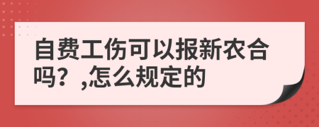 自费工伤可以报新农合吗？,怎么规定的