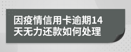 因疫情信用卡逾期14天无力还款如何处理