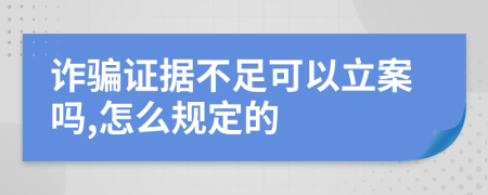 诈骗证据不足可以立案吗,怎么规定的