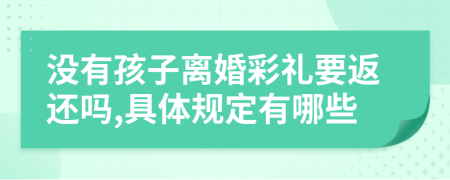 没有孩子离婚彩礼要返还吗,具体规定有哪些