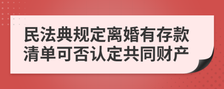 民法典规定离婚有存款清单可否认定共同财产