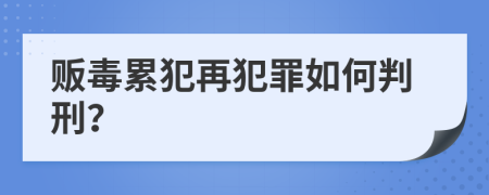 贩毒累犯再犯罪如何判刑？