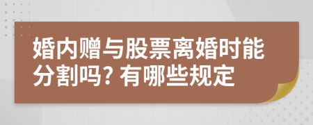 婚内赠与股票离婚时能分割吗? 有哪些规定