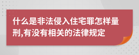 什么是非法侵入住宅罪怎样量刑,有没有相关的法律规定