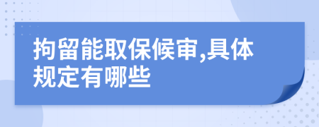 拘留能取保候审,具体规定有哪些