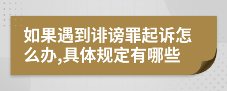 如果遇到诽谤罪起诉怎么办,具体规定有哪些