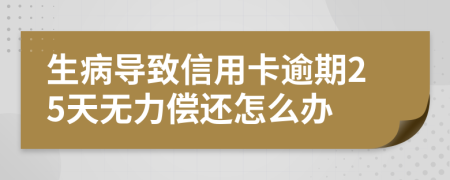 生病导致信用卡逾期25天无力偿还怎么办