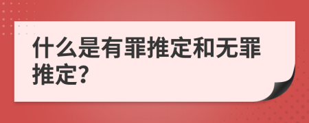 什么是有罪推定和无罪推定？