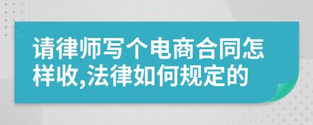 请律师写个电商合同怎样收,法律如何规定的