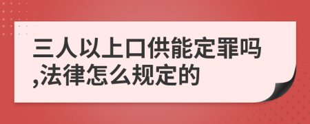 三人以上口供能定罪吗,法律怎么规定的