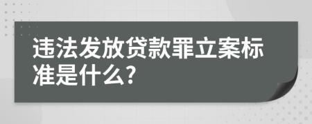 违法发放贷款罪立案标准是什么?