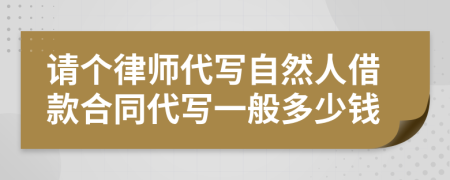 请个律师代写自然人借款合同代写一般多少钱