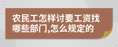 农民工怎样讨要工资找哪些部门,怎么规定的