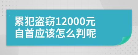 累犯盗窃12000元自首应该怎么判呢