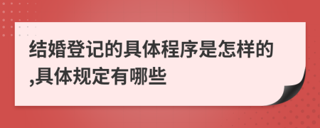 结婚登记的具体程序是怎样的,具体规定有哪些