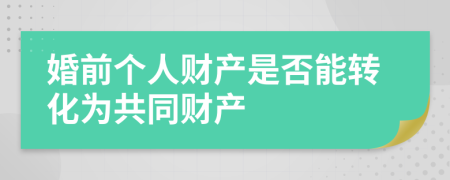 婚前个人财产是否能转化为共同财产