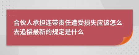 合伙人承担连带责任遭受损失应该怎么去追偿最新的规定是什么