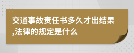 交通事故责任书多久才出结果,法律的规定是什么